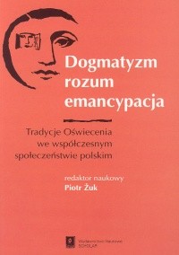 okładka Dogmatyzm rozum emancypacja Tradycje Oświecenia we współczesnym społeczeństwie polskim książka