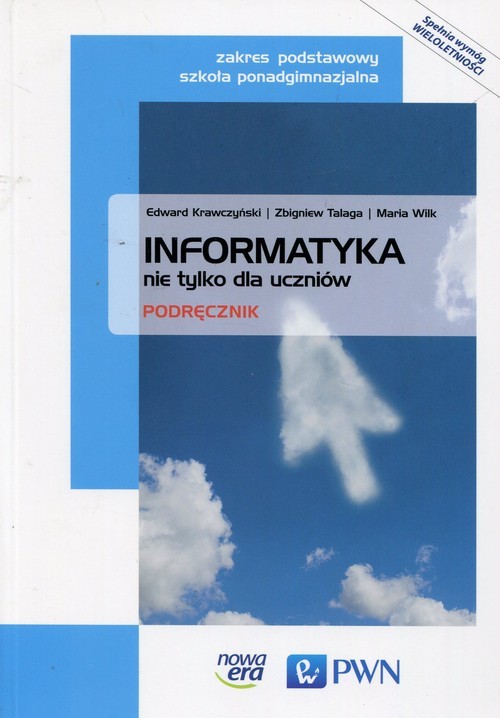 okładka Informatyka nie tylko dla uczniów Podręcznik Zakres podstawowy Szkoła ponadgimnazjalna książka | Zbigniew Talaga, Edward Krawczyński, Maria Wilk