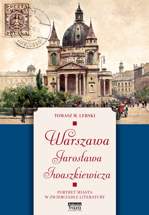 okładka Warszawa Jarosława Iwaszkiewicza Portret miasta w zwierciadle literatury książka | Lerski Tomasz