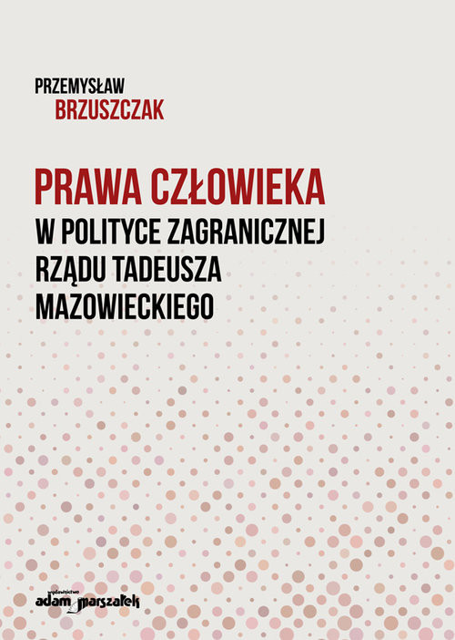okładka Prawa człowieka w polityce zagranicznej rządu Tadeusza Mazowieckiego książka | Brzuszczak Przemysław
