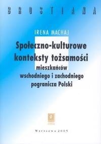 okładka Społeczno-kulturowe konteksty tożsamości mieszakńców wschodniego  i zachodniego pogranicza Polski książka | Irena Machaj