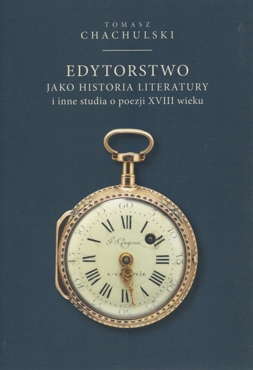 okładka Edytorstwo jako historia literatury i inne studia o poezji XVIII wieku książka | Tomasz Chachulski