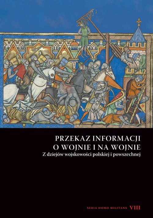 okładka Przekaz informacji o wojnie i na wojnie Z dziejów wojskowości polskiej i powszechnej. Seria Homo Militans VIII książka | red. Andrzeja Niewińskiego Pod