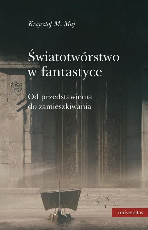 okładka Światotwórstwo w fantastyce Od przedstawienia do zamieszkiwania książka | Krzysztof M. Maj