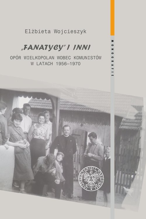 okładka Fanatycy i inni Opór Wielkopolan wobec komunistów w latach 1956-1970 Zagadnienia wybrane książka | Elżbieta Wojcieszyk