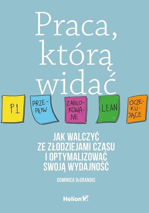 okładka Praca którą widać. Jak walczyć ze złodziejami czasu i optymalizować swoją wydajność książka | DeGrandis Dominica