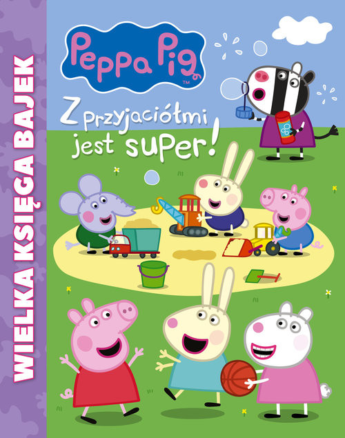 okładka Peppa Pig Wielka księga bajek Z przyjaciółmi jest super książka