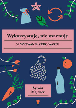 okładka Wykorzystuję, nie marnuję książka | Sylwia Majcher