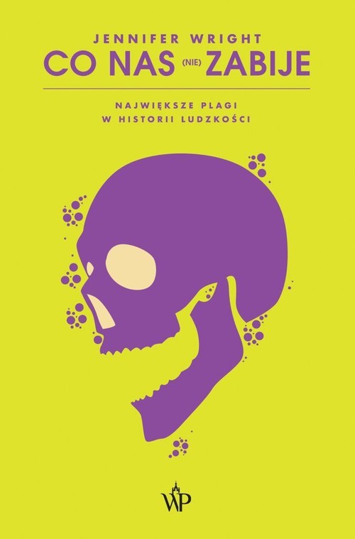 okładka Co nas (nie) zabije. Największe plagi w historii ludzkości książka | Jennifer Wright