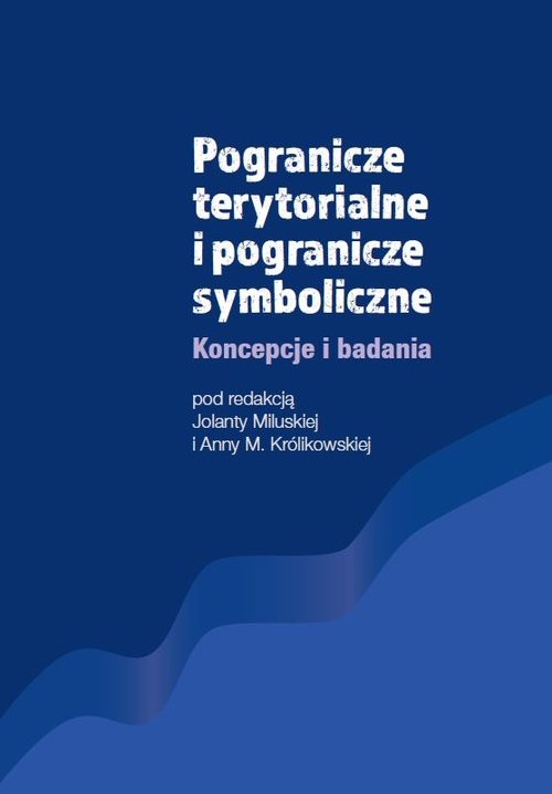 okładka Pogranicze terytorialne i pogranicze symboliczne Koncepcje i badania książka | Jolanta Miluska, Anna M. Królikowska