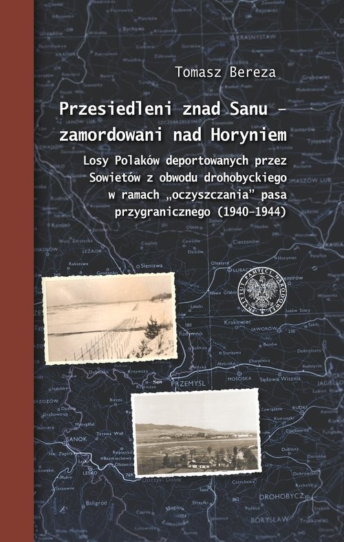 okładka Przesiedleni znad Sanu - zamordowani nad Horyniem Losy Polaków deportowanych przez Sowietów z obwodu drohobyckiego w ramach „oczyszczania” pasa przygr książka | Bereza Tomasz