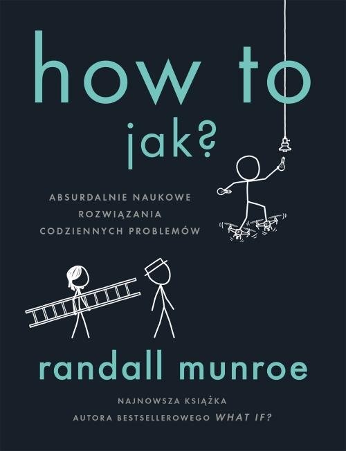okładka How To Jak? Absurdalnie naukowe rozwiązania codziennych problemów książka | Randall Munroe