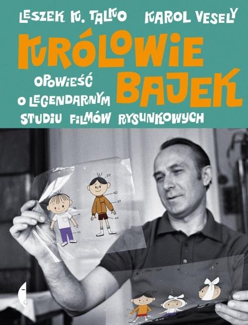 okładka Królowie bajek Opowieść o legendarnym Studiu Filmów Rysunkowych książka | Leszek Talko, Karol Vesely