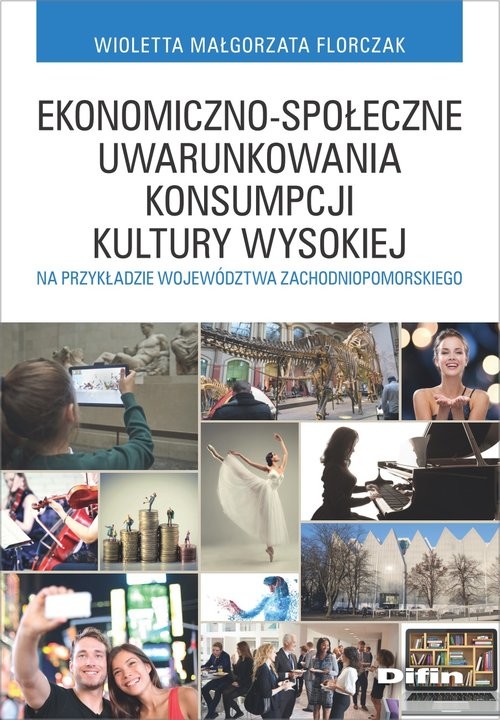 okładka Ekonomiczno-społeczne uwarunkowania konsumpcji kultury wysokiej na przykładzie województwa zachodniopomorskiego książka | Wioletta Małgorzata Florczak