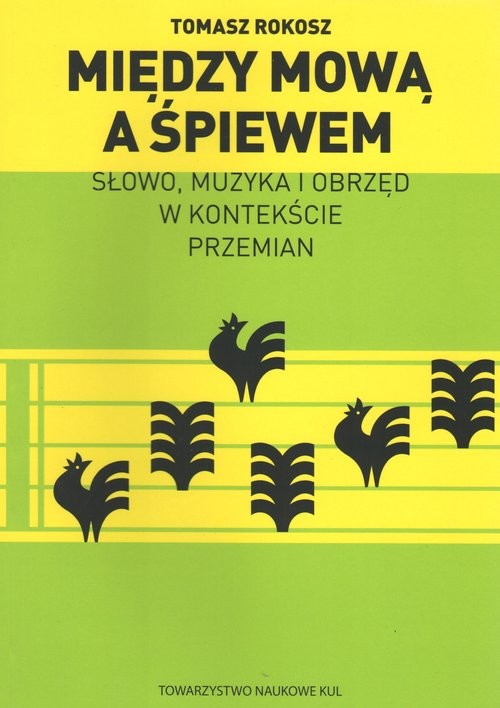okładka Między mową a śpiewem Słowo, muzyka i obrzęd w kontekście przemian. książka | Rokosz Tomasz