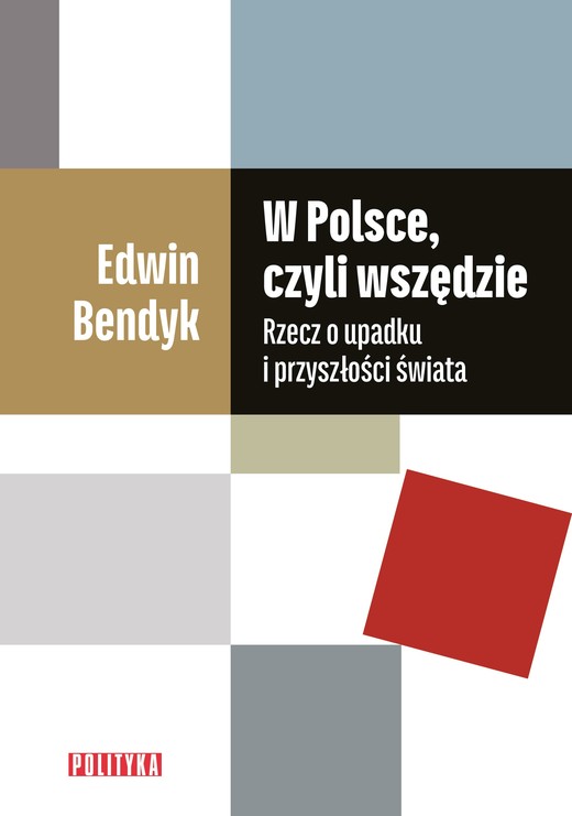 okładka W Polsce, czyli wszędzie Rzecz o upadku i przyszłości świata książka | Edwin Bendyk