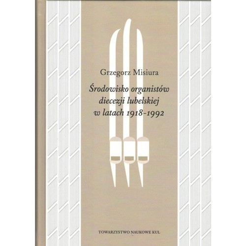 okładka Środowisko organistów diecezji lubelskiej w latach 1919-1992 książka | Misiura Grzegorz