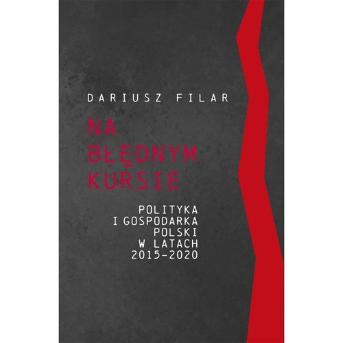 okładka Na błędnym kursie Polityka i gospodarka Polski w latach 2015-2020 książka | Dariusz Filar