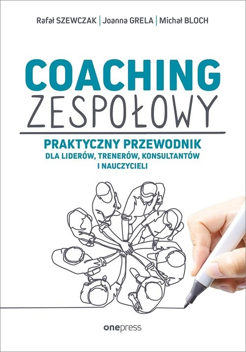 okładka Coaching zespołowy Praktyczny przewodnik dla liderów, trenerów, konsultantów i nauczycieli książka | Rafał Szewczak, Joanna Grela, Michał Bloch