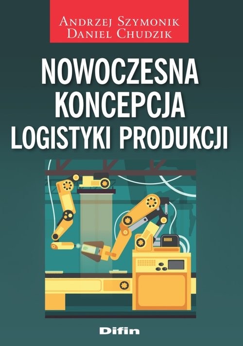 okładka Nowoczesna koncepcja logistyki produkcji książka | Andrzej Szymonik, Daniel Chudzik