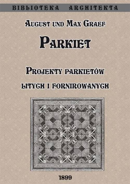 okładka Parkiet Projekty parkietów litych i fornirowanych książka | Max Graef, August Graef