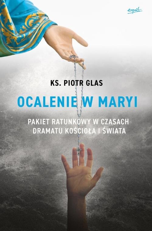 okładka Ocalenie w Maryi Pakiet ratunkowy w czasach dramatu Kościoła i świata książka | ks. Piotr Glas