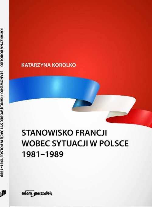 okładka Stanowisko Francji wobec sytuacji w Polsce 1981-1989 książka | Korolko Katarzyna