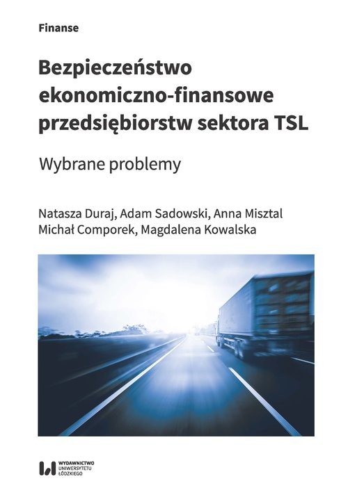 okładka Bezpieczeństwo ekonomiczno-finansowe przedsiębiorstw sektora TSL Wybrane problemy książka | Natasza Duraj, Adam Sadowski, Anna Misztal, Michał Comporek, Magdalena Kowalska