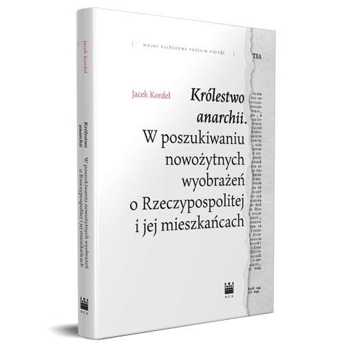 okładka Królestwo anarchii W poszukiwaniu nowożytnych wyobrażeń o Rzeczypospolitej i jej mieszkańcach książka | Kordel Jacek