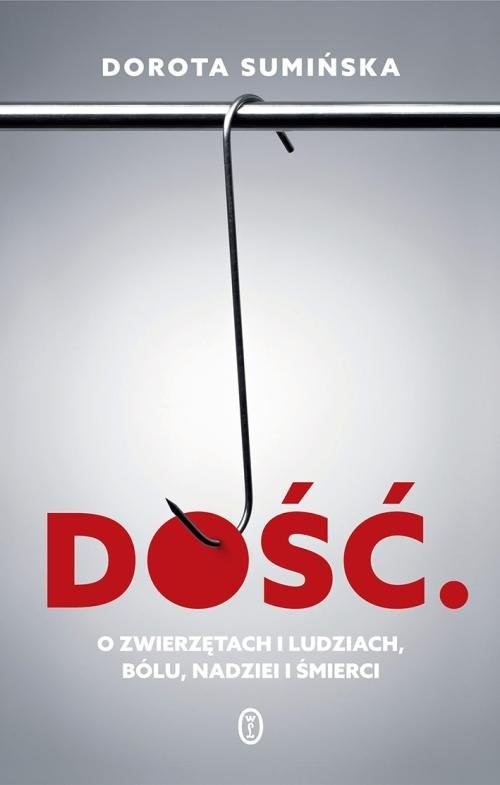 okładka Dość O zwierzętach i ludziach, bólu, nadziei i śmierci książka | Dorota Sumińska