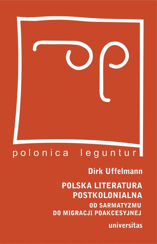 okładka Polska literatura postkolonialna Od sarmatyzmu do migracji poakcesyjnej książka | Uffelmann Dirk