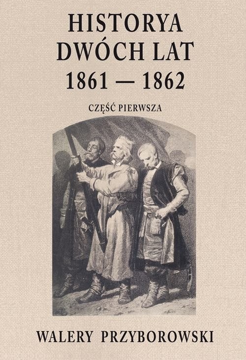 okładka Historya dwóch lat 1861-1862 Część pierwsza książka | Walery Przyborowski