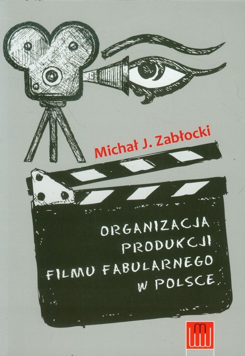 okładka Organizacja produkcji filmu fabularnego w Polsce książka | Michał J. Zabłocki