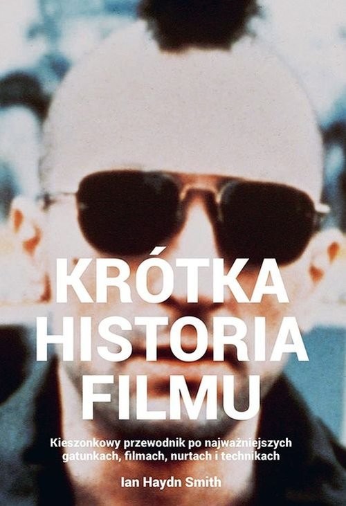 okładka Krótka historia filmu. Kieszonkowy przewodnik po gatunkach, filmach, nurtach i technikach książka | Ian Haydn Smith