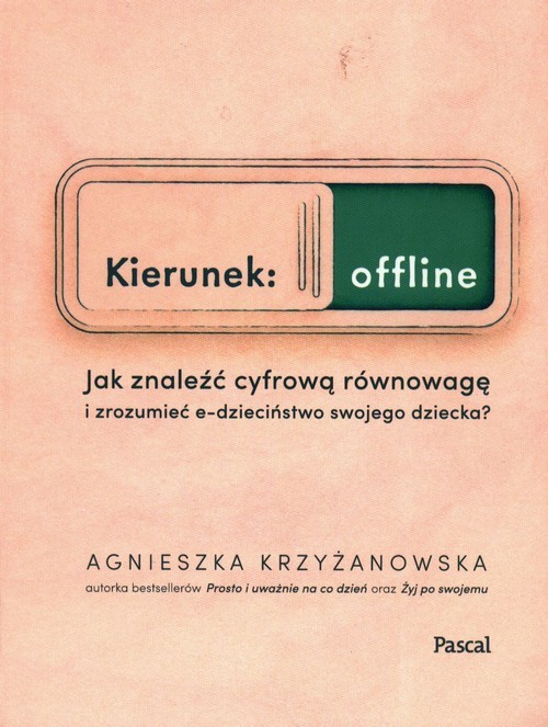 okładka Kierunek: offline. Jak znaleźć cyfrową równowagę i zrozumieć e-dzieciństwo swojego dziecka? książka | Agnieszka Krzyżanowska