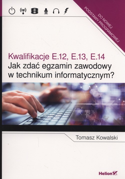 okładka Jak zdać egzamin zawodowy w technikum informatycznym? Kwalifikacje E.12, E.13, E.14 książka | Tomasz Kowalski