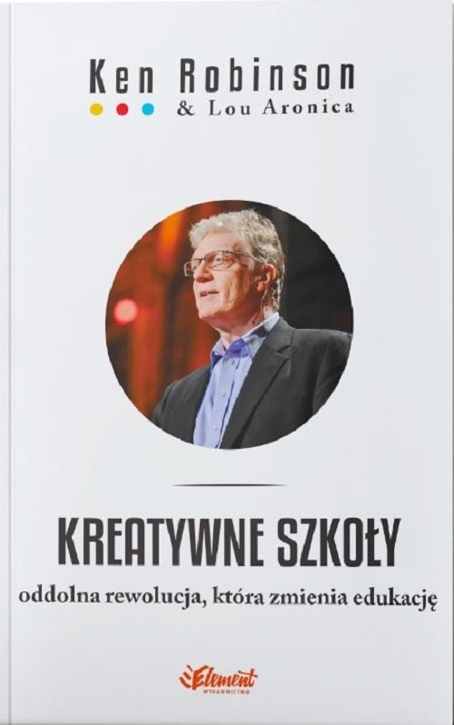 okładka Kreatywne szkoły Oddolna rewolucja, która zmienia edukację książka | Ken Robinson, Lou Aronica