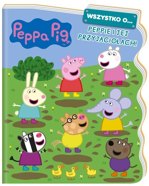 okładka Peppa Pig. Wszystko o… Peppie i jej przyjaciołach! książka | Opracowania Zbiorowe