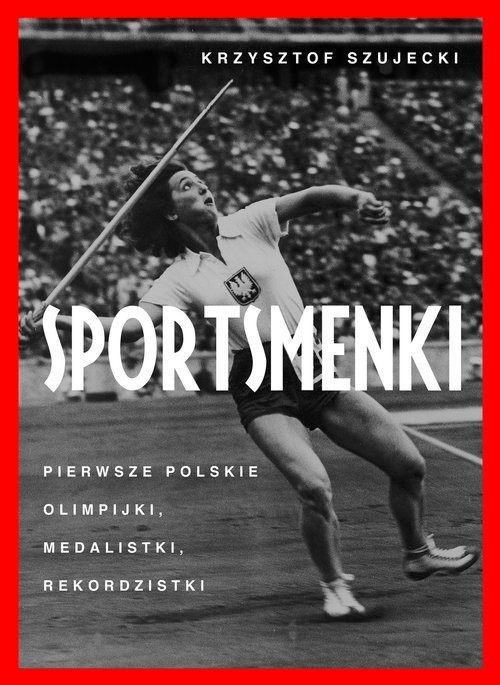 okładka Sportsmenki Pierwsze polskie olimpijki, medalistki, rekordzistki książka | Szujecki Krzysztof