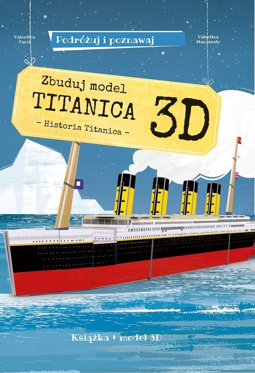 okładka Zbuduj model Titanica 3D Podróżuj, ucz się i poznawaj Historia Titanica. Książka + model 3D książka | Valentina Facci