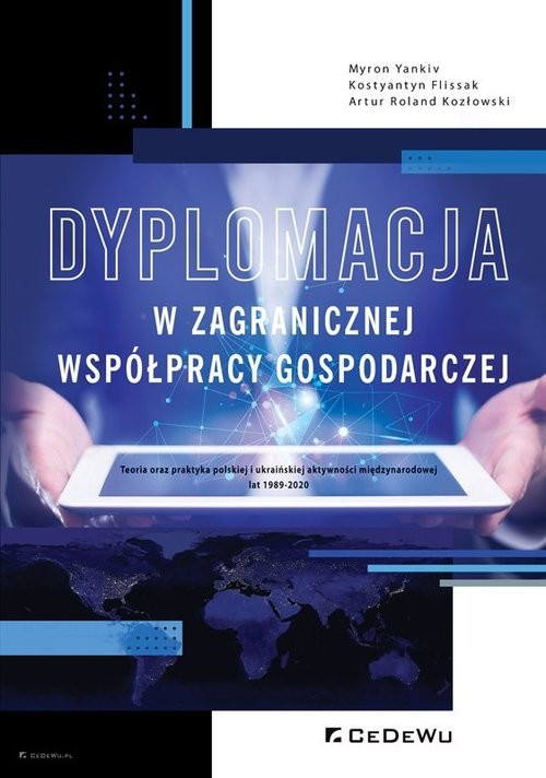 okładka Dyplomacja w zagranicznej współpracy gospodarczej Teoria oraz praktyka polskiej i ukraińskiej aktywności międzynarodowej lat 1989-2020 książka | Yankiv Myron, Flissak Kostyantyn, Artur Roland Kozłowski