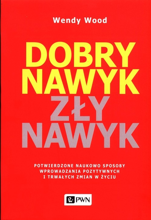 okładka Dobry nawyk, zły nawyk Potwierdzone naukowo sposoby wprowadzania pozytywnych i trwałych zmian w życiu książka | Wendy Wood