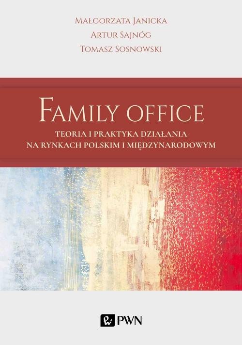 okładka Family Office Teoria i praktyka działania na rynkach polskim i międzynarodowym książka | Małgorzata Janicka, Artur Sajnóg, Tomasz Sosnowski