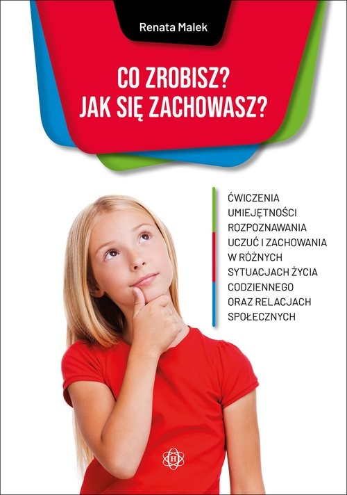 okładka Co zrobisz Jak się zachowasz Ćwiczenia umiejętności rozpoznawania uczuć i zachowania w różnych sytuacjach życia codziennego oraz książka | Renata Malek