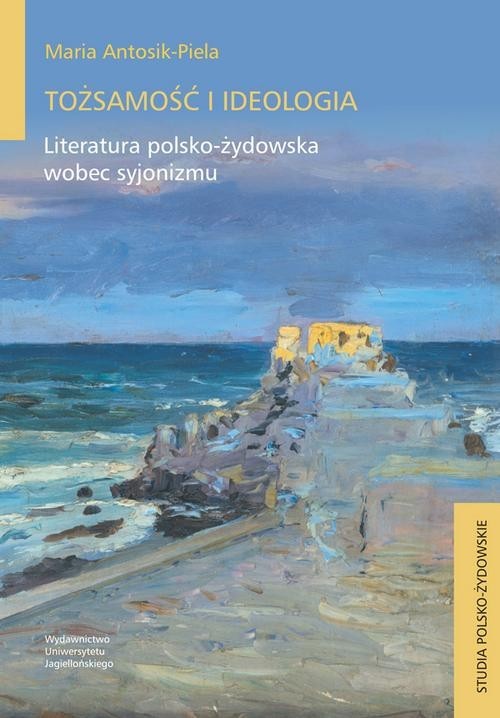 okładka Tożsamość i ideologia Literatura polsko-żydowska wobec syjonizmu książka | Maria Antosik-Piela