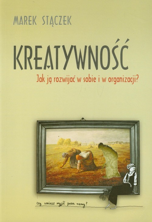 okładka Kreatywność Jak ją rozwijać w sobie i w organizacji? książka | Marek Stączek
