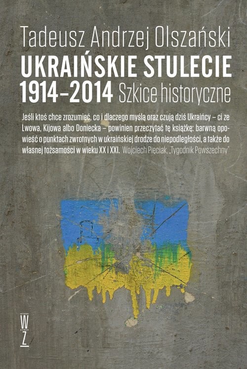 okładka Ukraińskie stulecie 1914-2014 Szkice historyczne książka | Tadeusz Andrzej Olszański
