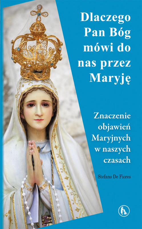okładka Dlaczego Bóg mówi do nas przez Maryję Znaczenie objawień Maryjnych w naszych czasach książka | Fiores Stefano De