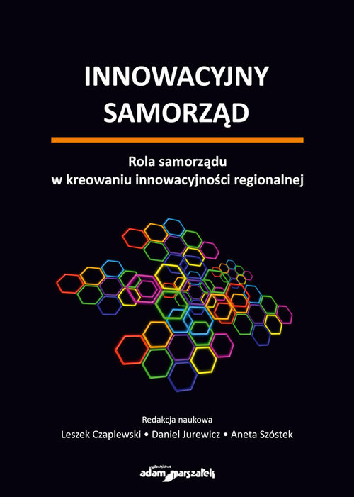 okładka Innowacyjny samorząd. Rola samorządu w kreowaniu innowacyjności regionalnej książka | Leszek Czaplewski, Jurewicz Daniel, Aneta Szóstek