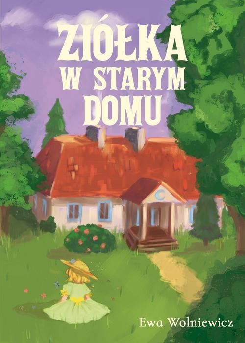 okładka Ziółka w starym domu książka | Ewa Wolniewicz